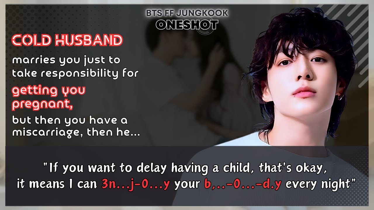 Jungkook FF Ur cold husband marries U just to take responsibility for getting U pregnant BTS Oneshot