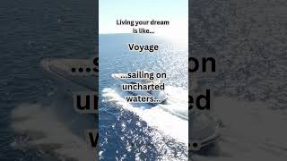 Living Your Dream Is Like Voyage 