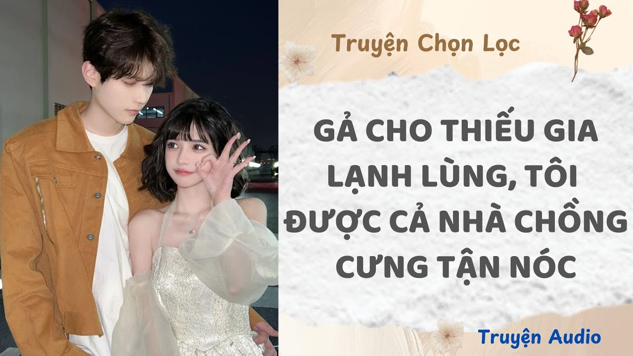 Gả Cho Thiếu Gia Lạnh Lùng, Tôi Được Cả Nhà Chồng Cưng Tận Nóc | Truyện Full