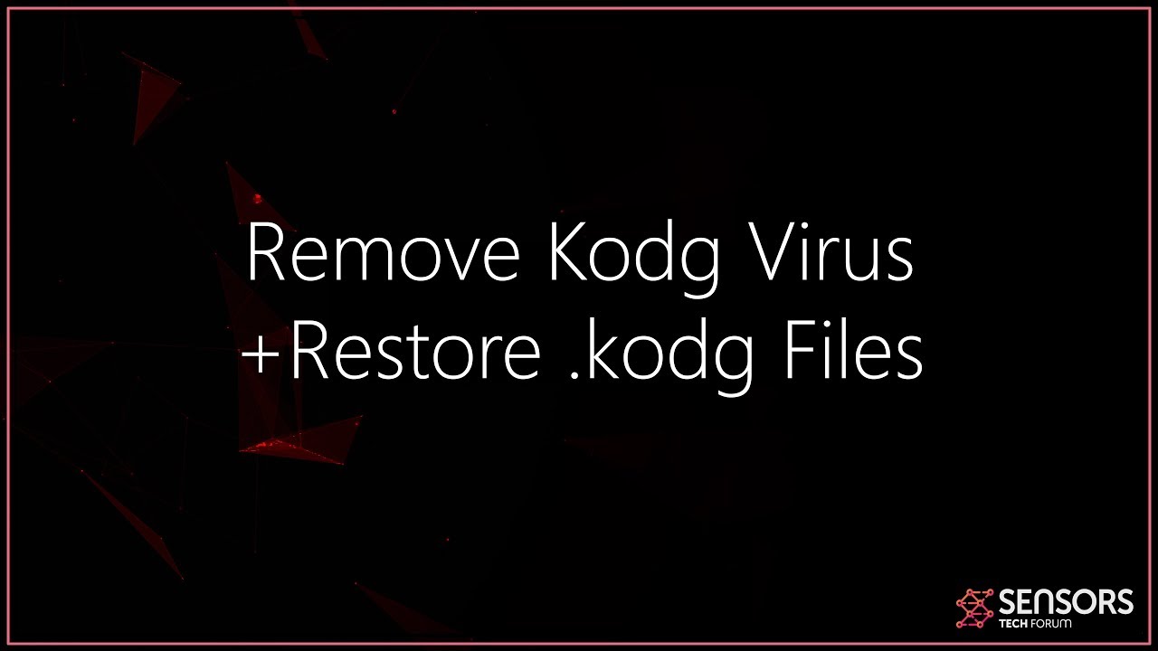 Kodg Virus File - Remove +  .kodg Files Recovery