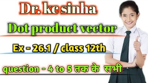 Dr. kc sinha dot product vectors class 12 | Exercise 26.1 | KC Sinha Maths solution