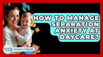 How To Manage Separation Anxiety At Daycare? - Raising A Toddler