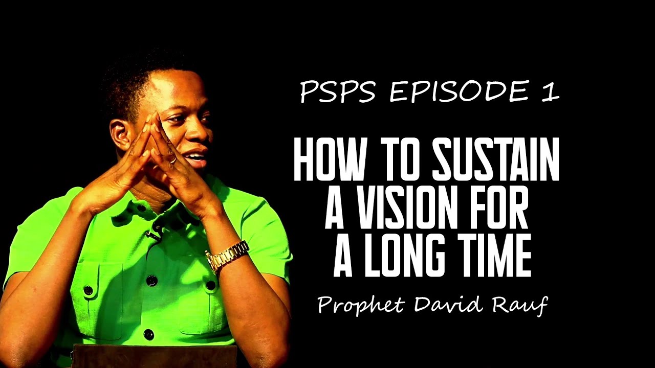 PSPS EPISODE 1 - HOW TO SUSTAIN A VISION FOR A LONG TIME - PROPHET DAVID RAUF