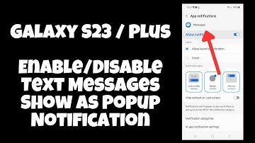 Galaxy S23 / Plus : Enable/Disable Text Messages Show As Popup Notification