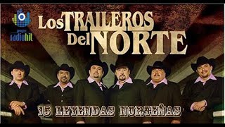 15 Leyendas De Los Traileros Del Norte Mix De Éxitos De La Leyenda Mx