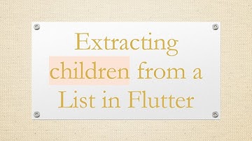 Extracting children from a List in Flutter