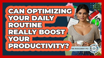 Can Optimizing Your Daily Routine Really Boost Your Productivity? - The Time Management Pro