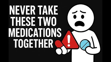 NEVER Take These Medications Together