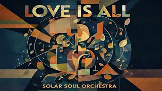 Solar Soul Orchestra - Love Is All