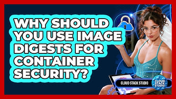 Why Should You Use Image Digests For Container Security? - Cloud Stack Studio