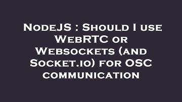 NodeJS : Should I use WebRTC or Websockets (and Socket.io) for OSC communication