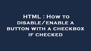 HTML : How to disable/enable a button with a checkbox if checked