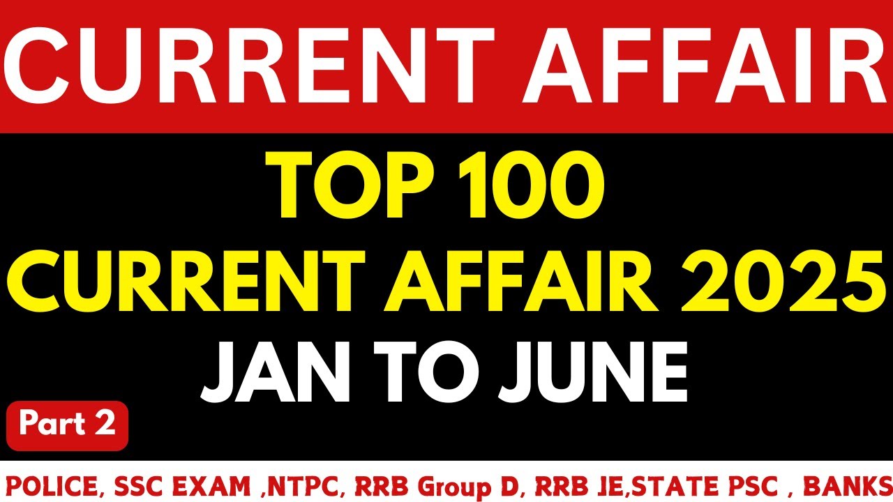 TOP 100 CURRENT AFFAIRS 2025 | MOST IMPORTANT CURRENT AFFAIRS 2025 ...