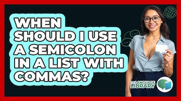 When Should I Use A Semicolon In A List With Commas? - The Language Library