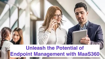 IBM Security MaaS360 - "Unleash the Potential of  Endpoint Management with MaaS360"