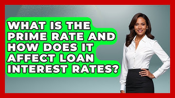 What Is The Prime Rate And How Does It Affect Loan Interest Rates? - Learn About Economics