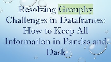 Resolving Groupby Challenges in Dataframes: How to Keep All Information in Pandas and Dask