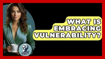 What Is Embracing Vulnerability? - Philosophy Beyond