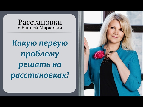 Какую Первую Проблему Решать На Расстановках Семейные Расстановки С Ванией Маркович