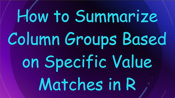 How to Summarize Column Groups Based on Specific Value Matches in R