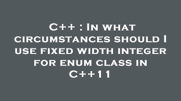 C++ : In what circumstances should I use fixed width integer for enum class in C++11