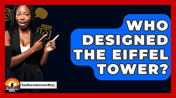 Who Designed The Eiffel Tower? - The Documentary Reel