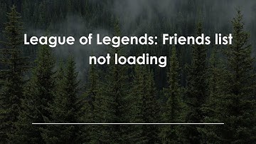 League of Legends: Friends list not loading