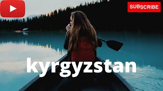 Kyrgyzstan | Before you die you must visit this country Kyrgyzstan