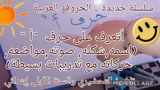 سلسلة جديدة _ الحروف _ أتعرف على حرف " أ" ( إسمه، شكله، صوته، مواضعه، حركاته، مع تدريبات بسيطة).