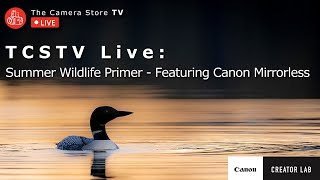 TCSTV Live: Summer Wildlife Primer - Featuring Canon Mirrorless