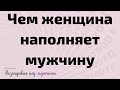 Чем женщина наполняет мужчину?