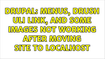 Drupal: Menus, drush uli link, and some images not working after moving site to localhost
