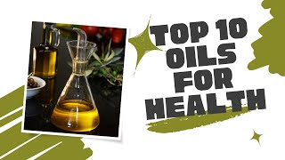 Top 10 Healthiest Oils to Incorporate Into Your Diet
