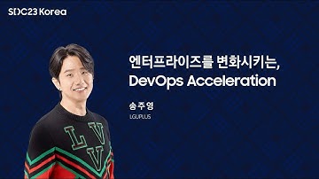 [SDC23 Korea] DevOps Acceleration : 엔터프라이즈에서 동작하는 DevOps 모델