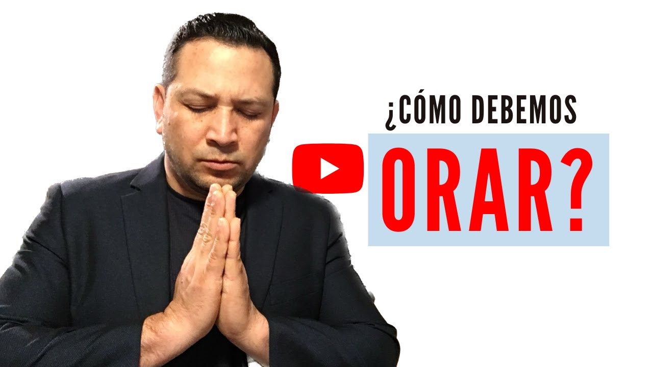 ¿Cómo debemos orar? según la biblia YouTube ¿Cómo debemos orar? según la biblia YouTube
