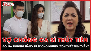 “Tổn thất tinh thần” của vợ chồng ca sĩ Thuỷ Tiên trong vụ bà Phương Hằng lên tới 15 tỷ? | PLO