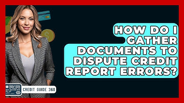 How Do I Gather Documents To Dispute Credit Report Errors? - CreditGuide360.com