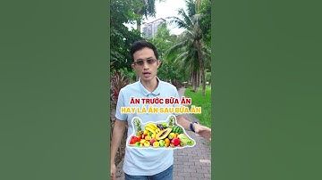NÊN ĂN HOA QUẢ TRƯỚC HAY SAU BỮA ĂN?