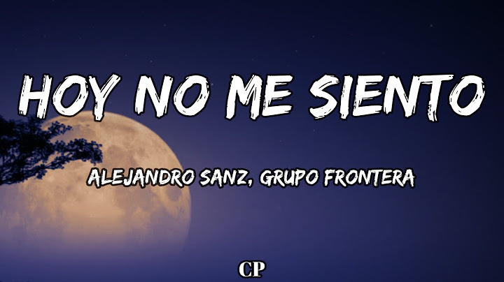Alejandro Sanz, Grupo Frontera - Hoy no me siento (LETRAS)