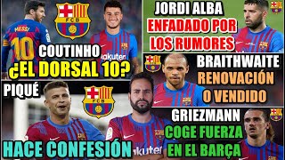 ¿COUTINHO el DORSAL 10? - CONFESIÓN PIQUÉ - JORDI ALBA ENFADADO - BRAITHWAITE FUTURO INCIERTO