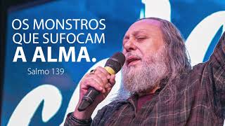 Os Monstros que sufocam a alma. -  Salmo 139 - Pregação Caio Fábio