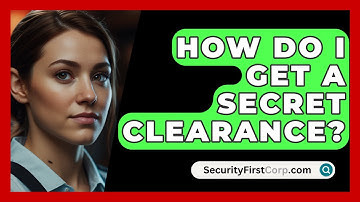 How Do I Get A Secret Clearance? - SecurityFirstCorp.com
