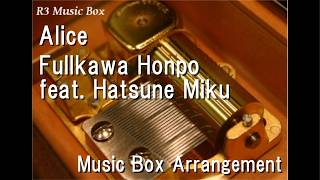 Alice/Fullkawa Honpo feat. Hatsune Miku [Music Box]