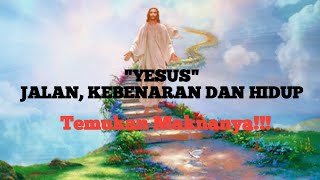 Mengenal Yesus: Jalan, Kebenaran, dan Hidup yang Sesungguhnya!!!