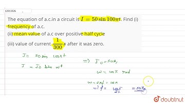 The equation of a.c.in a circuit is `I = 50 sin 100 pi t`. Find (i) frequency of a.c