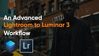 An Advanced LIGHTROOM TO LUMINAR 3 Workflow