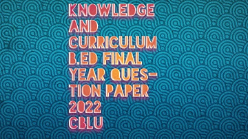 KNOWLEDGE AND CURRICULUM | CBLU B.Ed FINAL YEAR QUESTION PAPER 2022  | #priya_jindal_classes