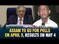 ASSAM TO GO FOR POLLS ON APRIL 9, RESULTS ON MAY 4