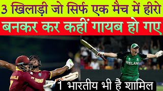 3 खिलाड़ी जो सिर्फ एक मैच में अच्छा करने के लिए याद किये जाते हैं | just a match hero