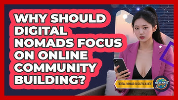 Why Should Digital Nomads Focus On Online Community Building? - Digital Nomad Success Guide